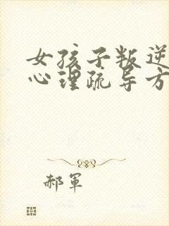 女孩子叛逆期的心理疏导方法