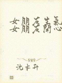 女朋友生气了哄女朋友开心的句子