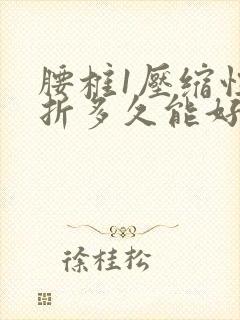 腰椎1压缩性骨折多久能好