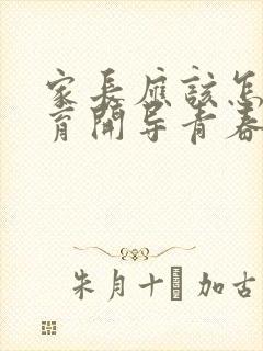 家长应该怎样教育开导青春期叛逆的孩子?