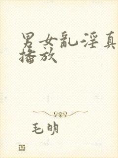 男女乱淫真视频播放