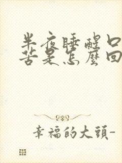 半夜睡醒口干口苦是怎么回事