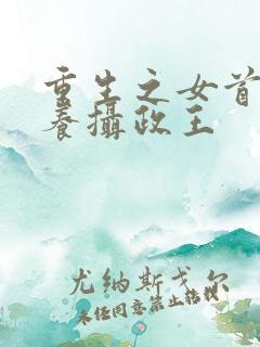 重生之女首富娇养摄政王