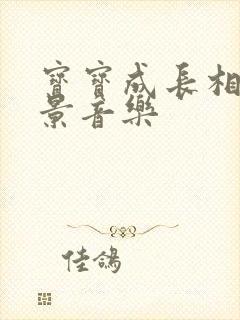 宝宝成长相册背景音乐