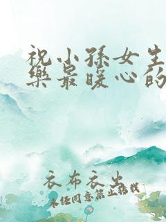 祝小孙女生日快乐最暖心的短句子