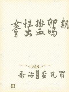 女性排卵期偶尔会出血吗