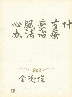 心脏衰有什么好办法治疗