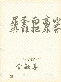 尿蛋白高吃什么药能把尿蛋白降下来