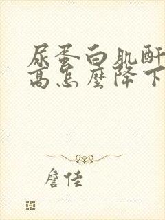 尿蛋白肌酐比值高怎么降下来