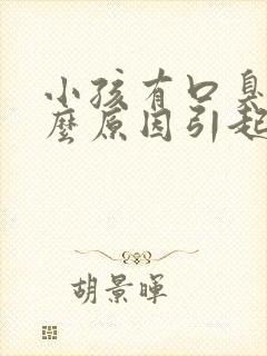 小孩有口臭是什么原因引起的呢