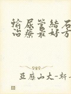 输尿管结石怎么治疗最好方法