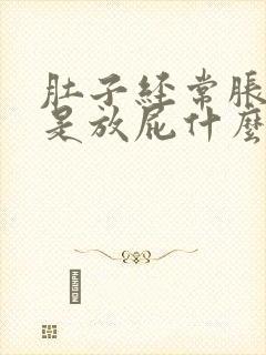 肚子经常胀气老是放屁什么原因