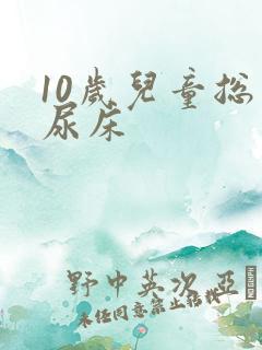 10岁儿童总是尿床