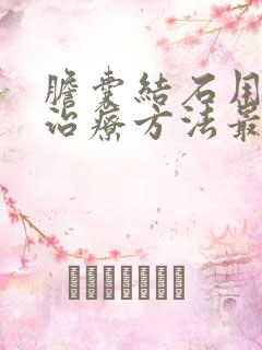 胆囊结石用什么治疗方法最好