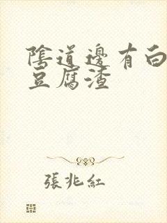 阴道边有白色的豆腐渣