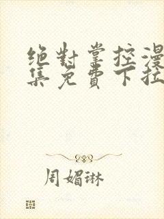 绝对掌控漫画全集免费下拉式阅读