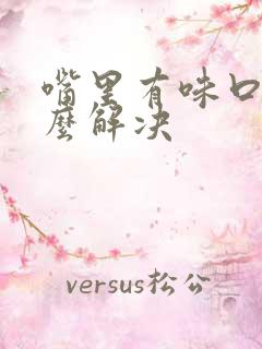 嘴里有味口臭怎么解决