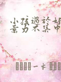 小孩过于好动注意力不集中怎么办