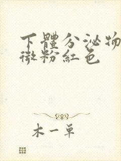 下体分泌物带轻微粉红色