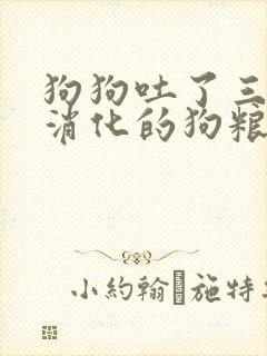 狗狗吐了三次没消化的狗粮