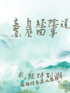 来月经阴道胀疼怎么回事