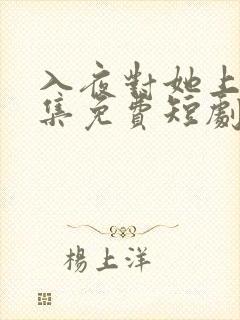 入夜对她上瘾全集免费短剧