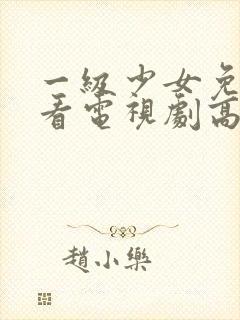 一级少女免费观看电视剧高清观看全