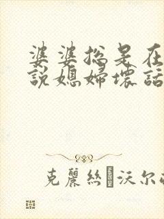 婆婆总是在背后说媳妇坏话是什么心理