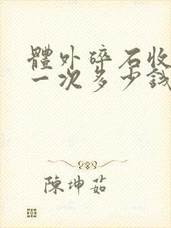 体外碎石收费是一次多少钱