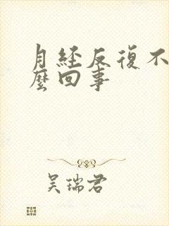 月经反复不走怎么回事