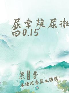 尿常规尿微白蛋白0.15