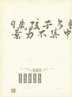 9岁孩子多动注意力不集中