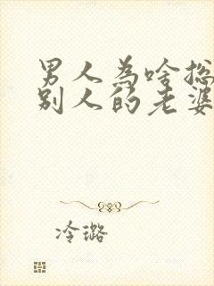 男人为啥总喜欢别人的老婆