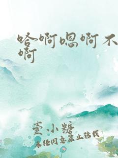 哈啊嗯啊不要啊啊