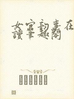 女官韵事在线阅读笔趣阁