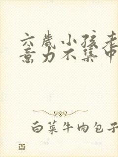 六岁小孩老是注意力不集中