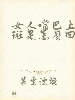 女人嘴巴上面长斑是怎么回事