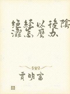 绝经以后阴道干涩怎么办