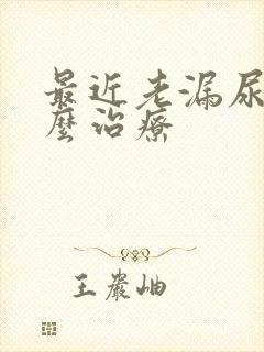 最近老漏尿是怎么治疗