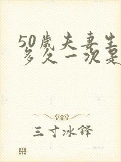 50岁夫妻生活多久一次是正常的