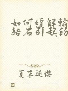 如何缓解输尿管结石引起的疼痛