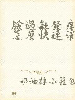 脸过敏发痒红肿怎么快速消