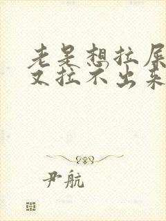 老是想拉屎拉尿又拉不出来怎么回事