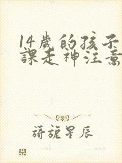 14岁的孩子上课走神注意力不集中训练书籍