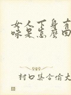 女人下身有腥臭味是怎么回事