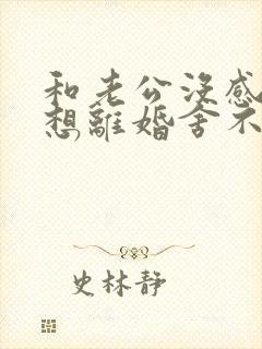 和老公没感情了想离婚舍不得孩子怎么办