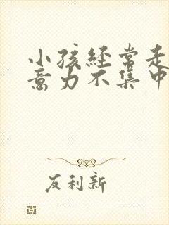 小孩经常走神注意力不集中