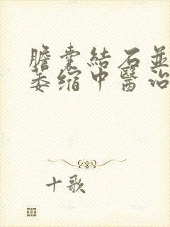 胆囊结石并胆囊萎缩中医治疗