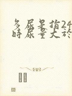 多尿是指24小时尿量大于多少