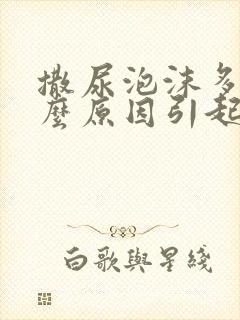 撒尿泡沫多是什么原因引起的